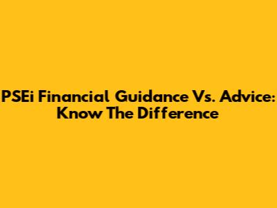 PSEi Financial Guidance Vs. Advice: Know The Difference