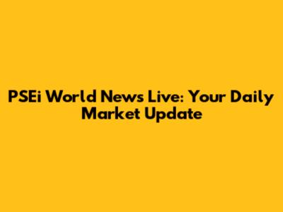 PSEi World News Live: Your Daily Market Update