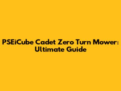 PSEiCube Cadet Zero Turn Mower: Ultimate Guide