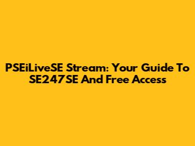 PSEiLiveSE Stream: Your Guide To SE247SE And Free Access