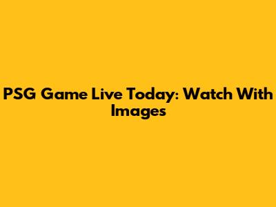 PSG Game Live Today: Watch With Images