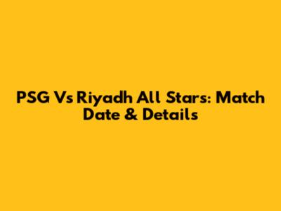 PSG Vs Riyadh All Stars: Match Date & Details