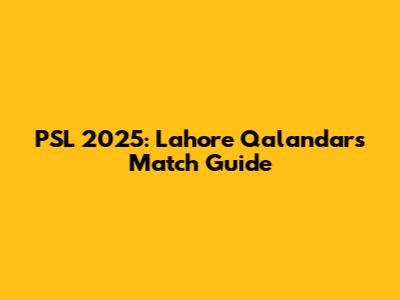 PSL 2025: Lahore Qalandars' Match Guide