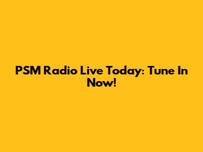 PSM Radio Live Today: Tune In Now!