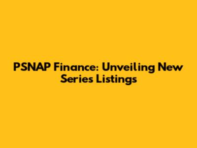PSNAP Finance: Unveiling New Series Listings