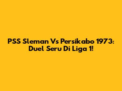 PSS Sleman Vs Persikabo 1973: Duel Seru Di Liga 1!