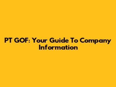 PT GOF: Your Guide To Company Information