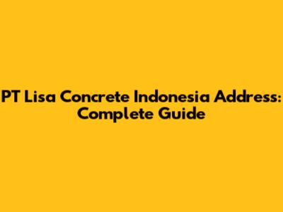PT Lisa Concrete Indonesia Address: Complete Guide