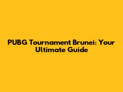 PUBG Tournament Brunei: Your Ultimate Guide