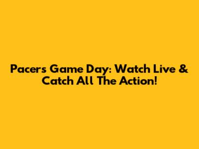 Pacers Game Day: Watch Live & Catch All The Action!