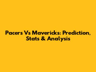 Pacers Vs Mavericks: Prediction, Stats & Analysis