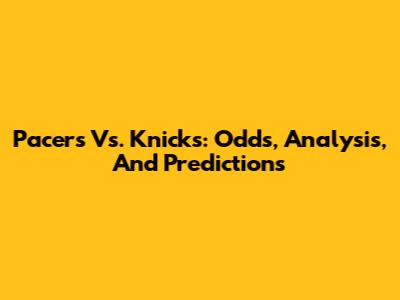 Pacers Vs. Knicks: Odds, Analysis, And Predictions