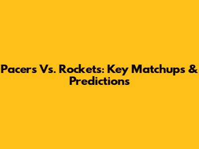 Pacers Vs. Rockets: Key Matchups & Predictions