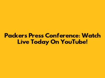 Packers Press Conference: Watch Live Today On YouTube!
