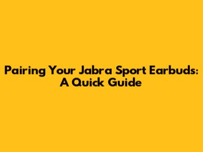 Pairing Your Jabra Sport Earbuds: A Quick Guide