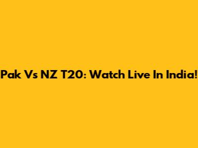 Pak Vs NZ T20: Watch Live In India!