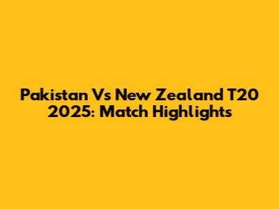 Pakistan Vs New Zealand T20 2025: Match Highlights