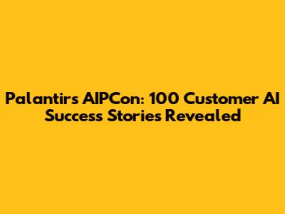 Palantir's AIPCon: 100 Customer AI Success Stories Revealed