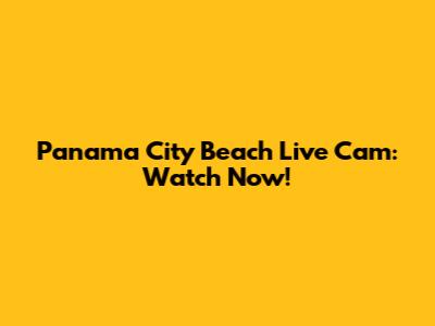 Panama City Beach Live Cam: Watch Now!