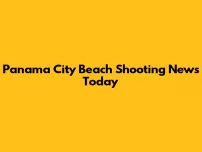 Panama City Beach Shooting News Today