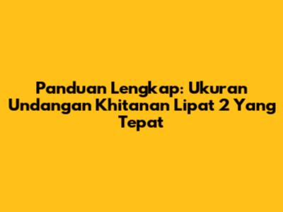 Panduan Lengkap: Ukuran Undangan Khitanan Lipat 2 Yang Tepat