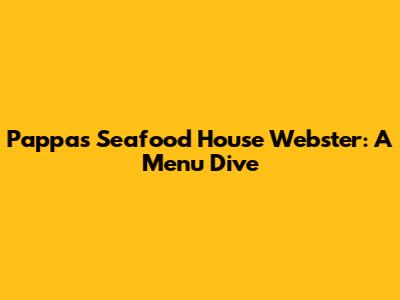 Pappas Seafood House Webster: A Menu Dive