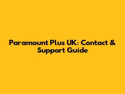 Paramount Plus UK: Contact & Support Guide