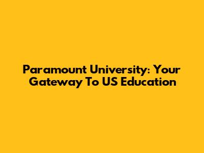 Paramount University: Your Gateway To US Education