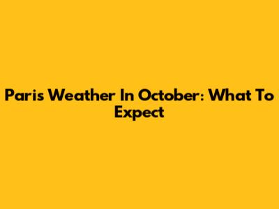 Paris Weather In October: What To Expect