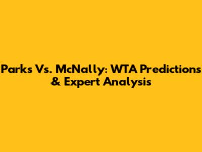 Parks Vs. McNally: WTA Predictions & Expert Analysis