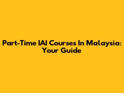 Part-Time IAI Courses In Malaysia: Your Guide