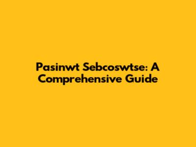 Pasinwt Sebcoswtse: A Comprehensive Guide