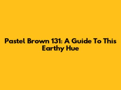 Pastel Brown 131: A Guide To This Earthy Hue
