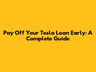 Pay Off Your Tesla Loan Early: A Complete Guide