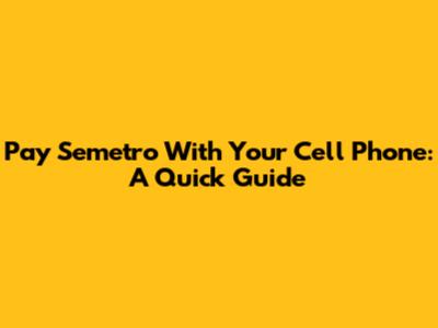 Pay Semetro With Your Cell Phone: A Quick Guide