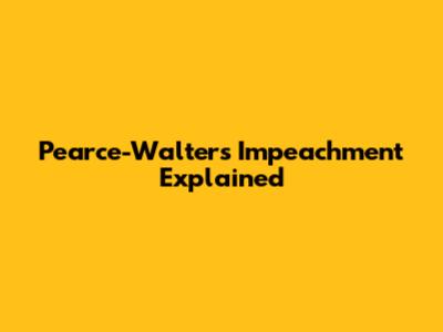 Pearce-Walters Impeachment Explained