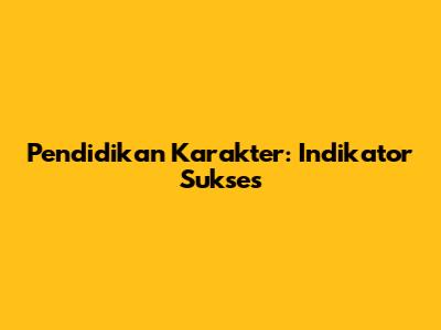 Pendidikan Karakter: Indikator Sukses