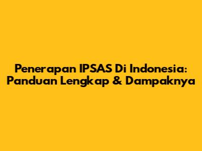 Penerapan IPSAS Di Indonesia: Panduan Lengkap & Dampaknya