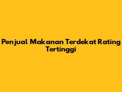 Penjual Makanan Terdekat Rating Tertinggi