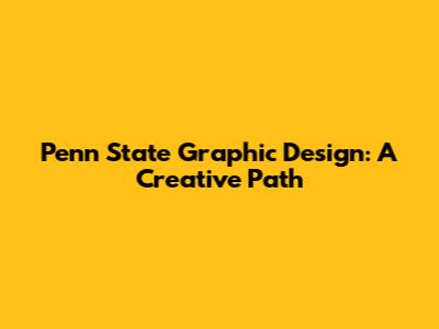 Penn State Graphic Design: A Creative Path