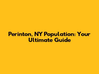 Perinton, NY Population: Your Ultimate Guide