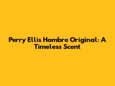 Perry Ellis Hombre Original: A Timeless Scent