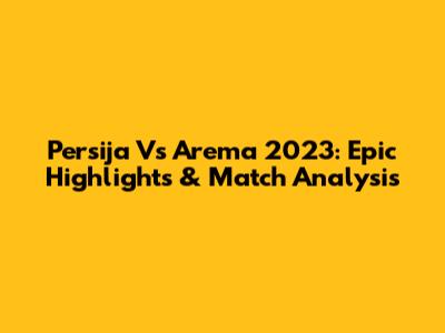 Persija Vs Arema 2023: Epic Highlights & Match Analysis