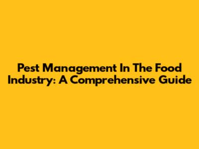 Pest Management In The Food Industry: A Comprehensive Guide