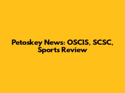 Petoskey News: OSCIS, SCSC, Sports Review