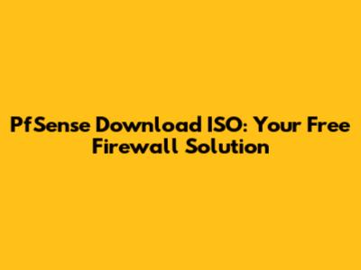 PfSense Download ISO: Your Free Firewall Solution