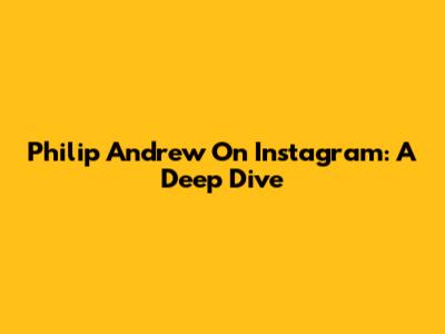 Philip Andrew On Instagram: A Deep Dive