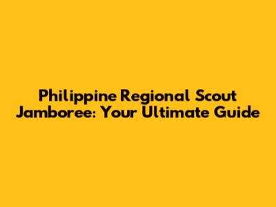 Philippine Regional Scout Jamboree: Your Ultimate Guide