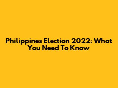 Philippines Election 2022: What You Need To Know