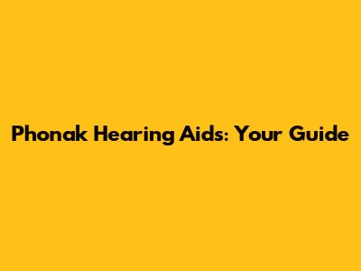 Phonak Hearing Aids: Your Guide